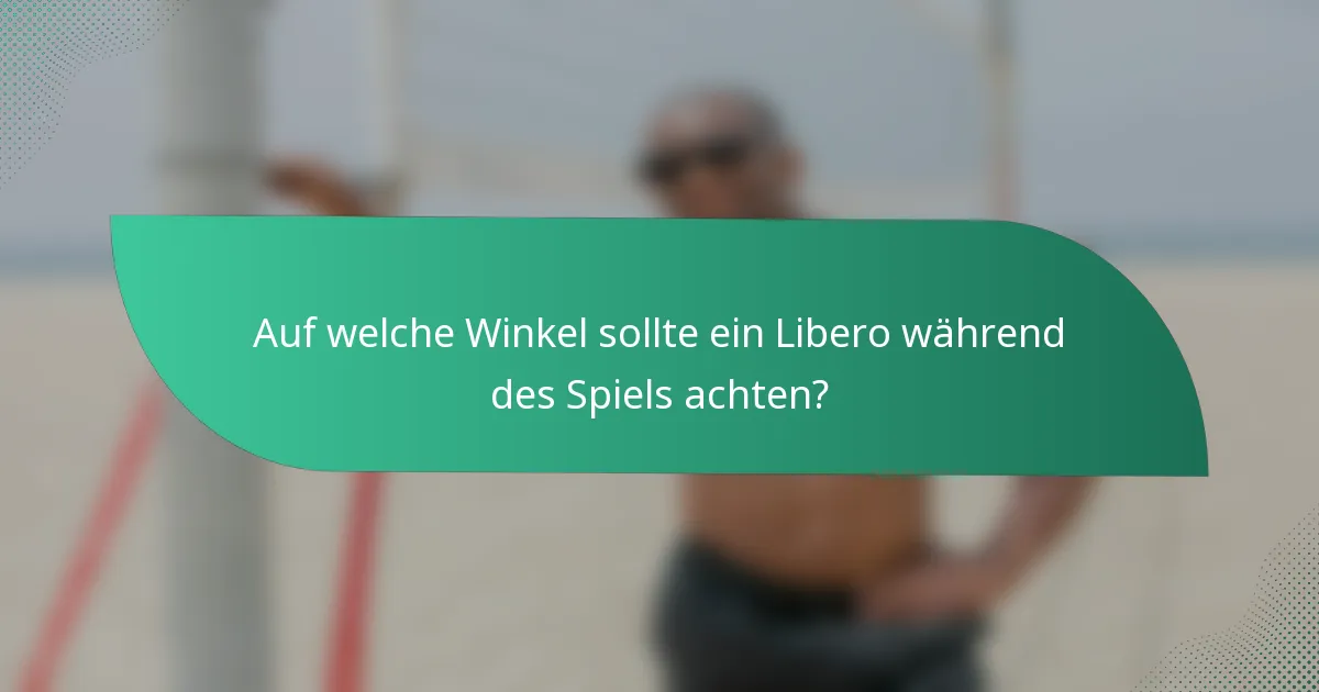 Auf welche Winkel sollte ein Libero während des Spiels achten?