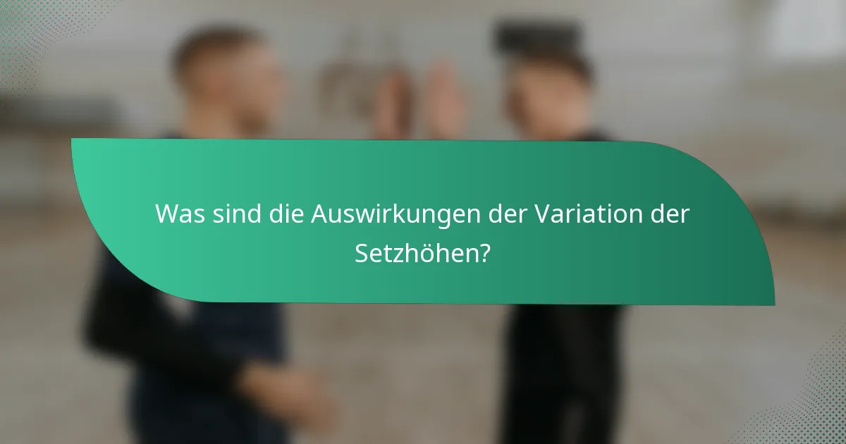 Was sind die Auswirkungen der Variation der Setzhöhen?