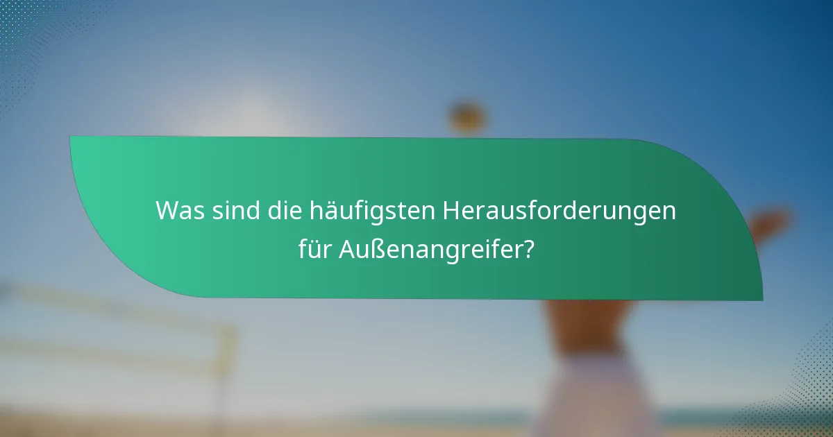 Was sind die häufigsten Herausforderungen für Außenangreifer?