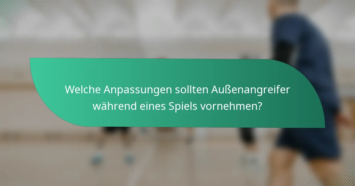 Welche Anpassungen sollten Außenangreifer während eines Spiels vornehmen?