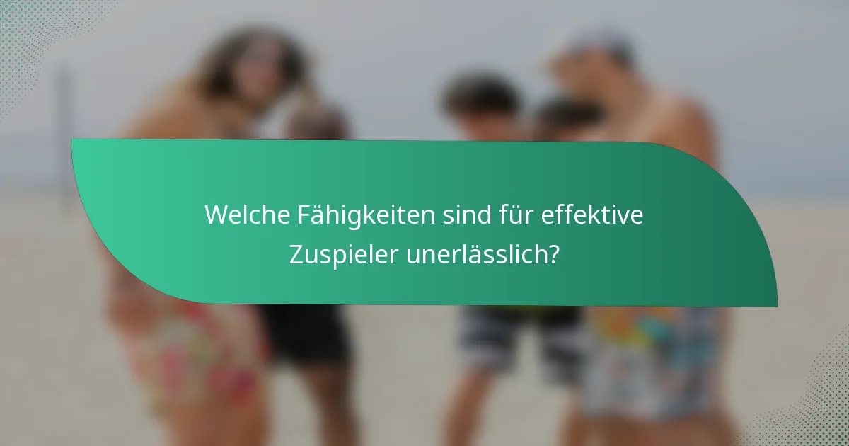 Welche Fähigkeiten sind für effektive Zuspieler unerlässlich?