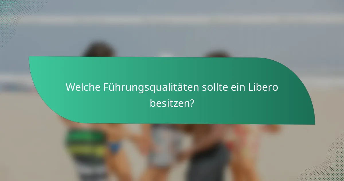 Welche Führungsqualitäten sollte ein Libero besitzen?