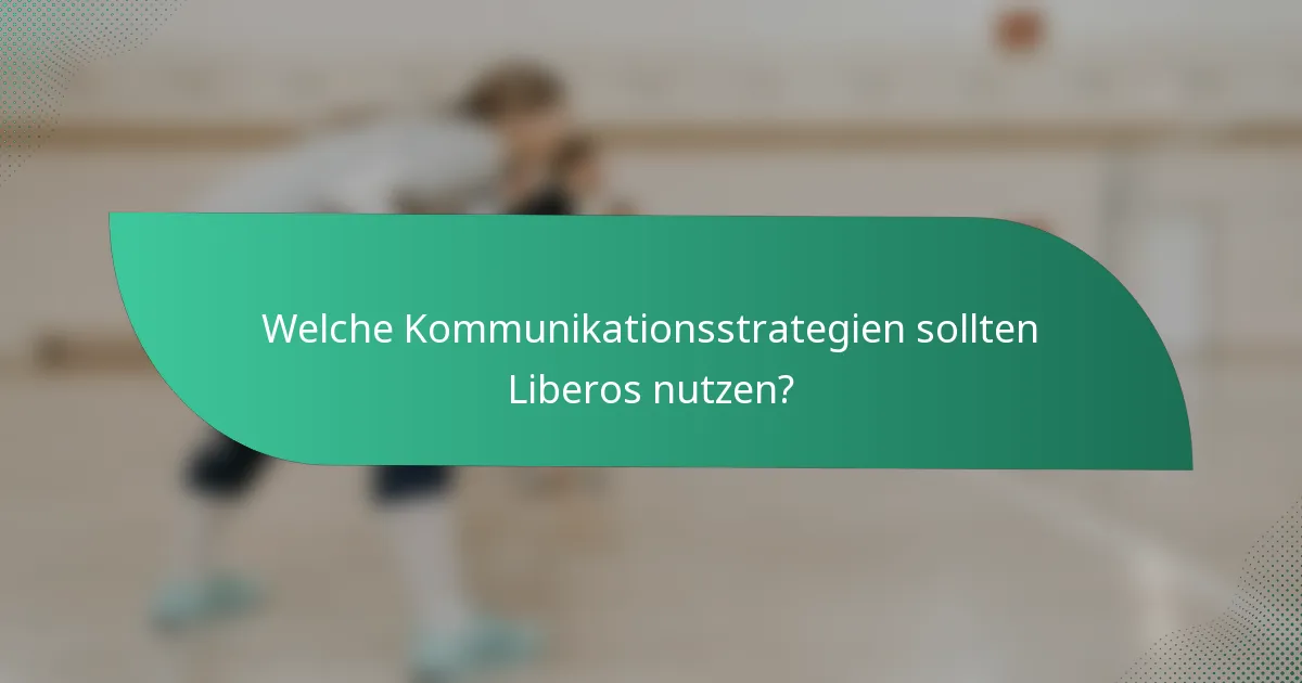 Welche Kommunikationsstrategien sollten Liberos nutzen?