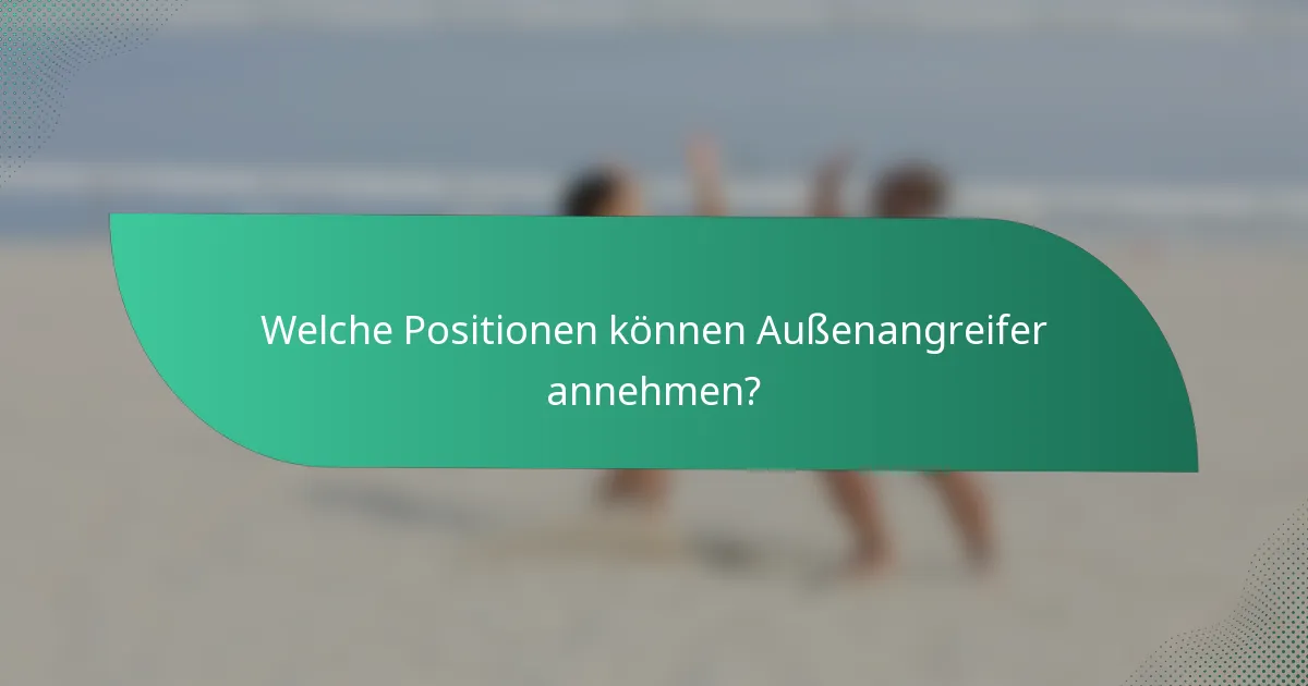 Welche Positionen können Außenangreifer annehmen?
