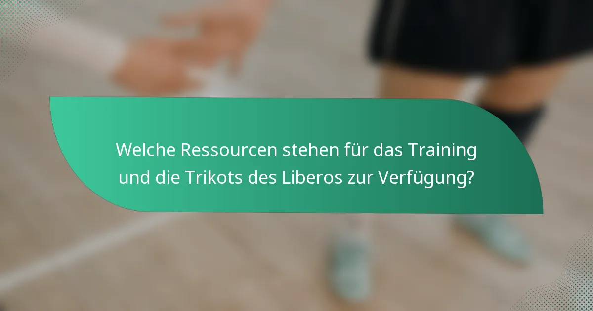 Welche Ressourcen stehen für das Training und die Trikots des Liberos zur Verfügung?