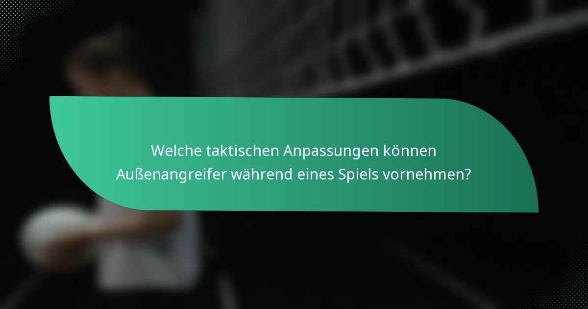 Welche taktischen Anpassungen können Außenangreifer während eines Spiels vornehmen?