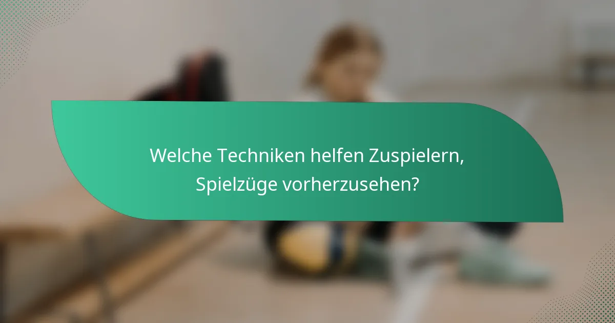 Welche Techniken helfen Zuspielern, Spielzüge vorherzusehen?