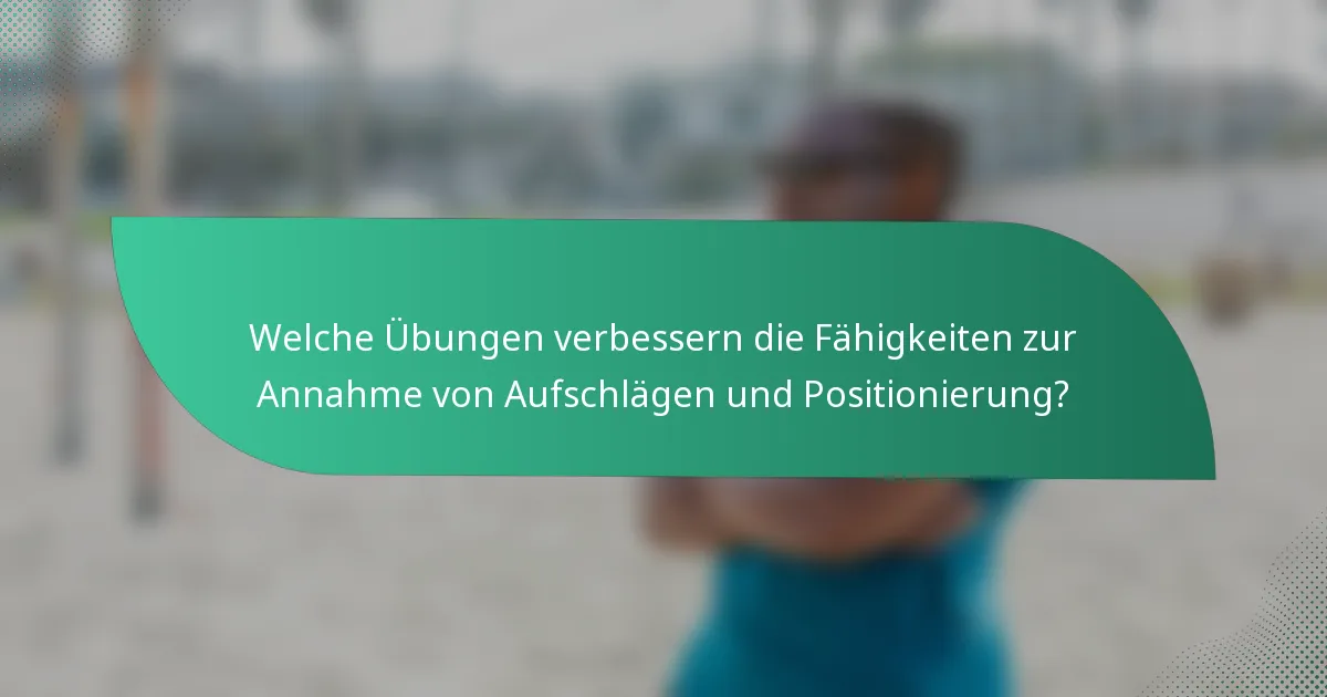 Welche Übungen verbessern die Fähigkeiten zur Annahme von Aufschlägen und Positionierung?