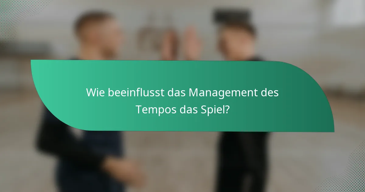 Wie beeinflusst das Management des Tempos das Spiel?