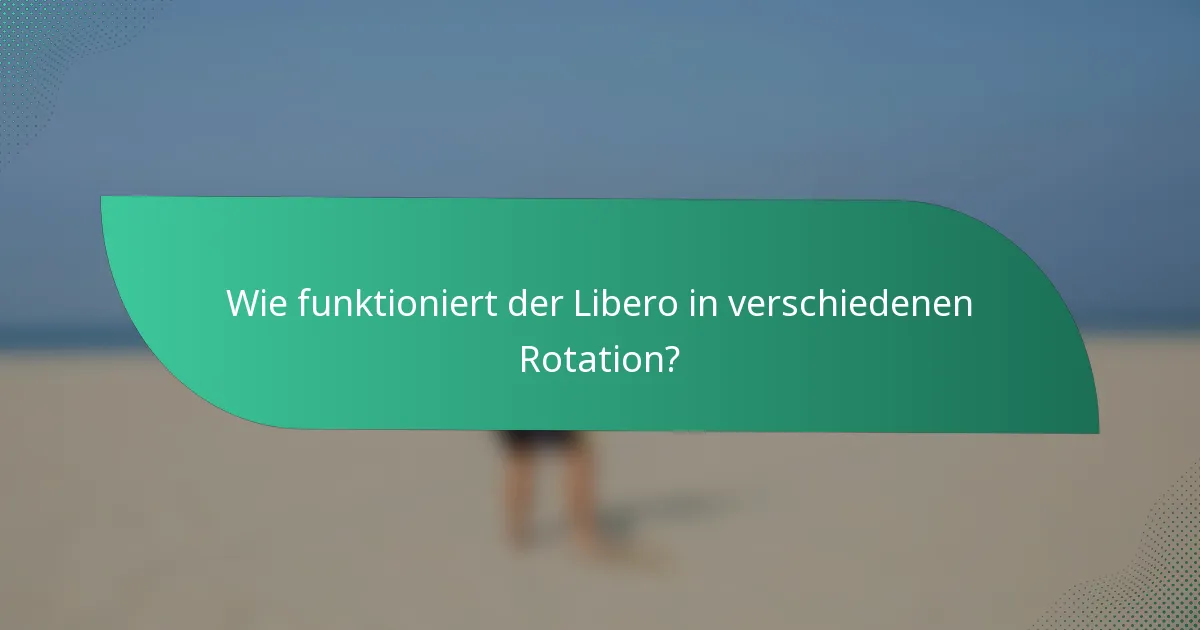 Wie funktioniert der Libero in verschiedenen Rotation?