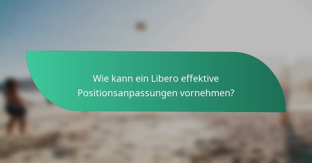 Wie kann ein Libero effektive Positionsanpassungen vornehmen?