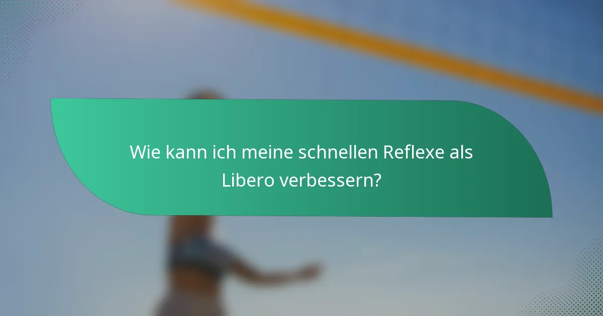 Wie kann ich meine schnellen Reflexe als Libero verbessern?