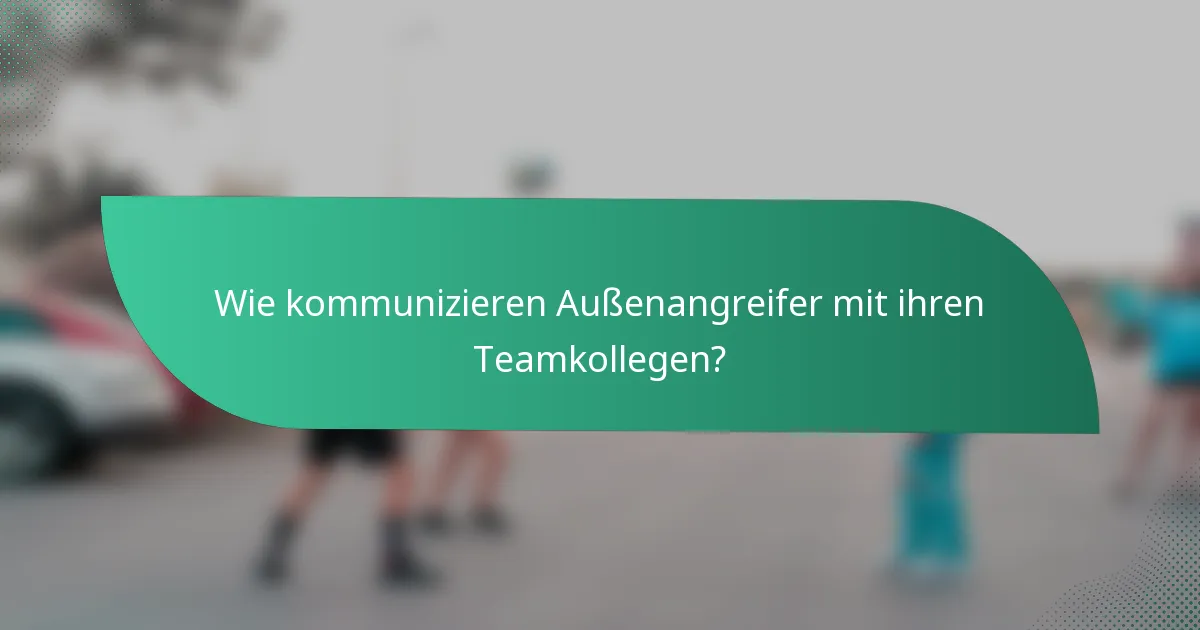 Wie kommunizieren Außenangreifer mit ihren Teamkollegen?