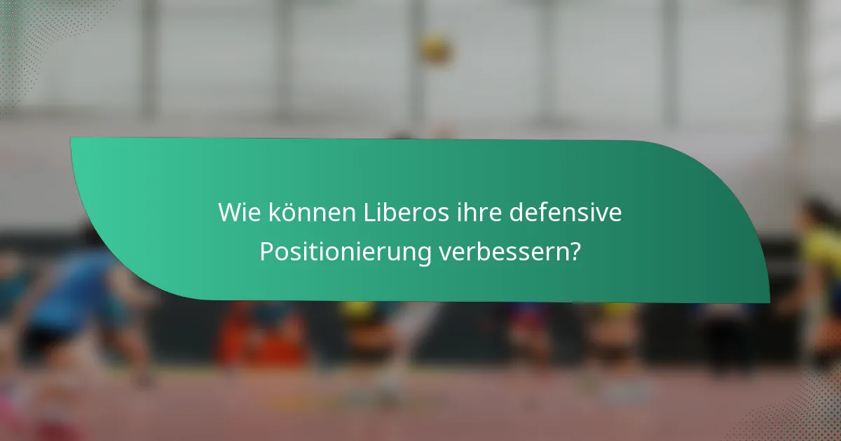 Wie können Liberos ihre defensive Positionierung verbessern?