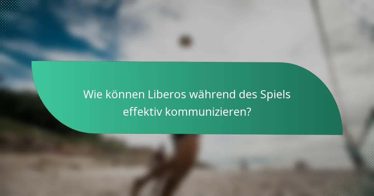 Wie können Liberos während des Spiels effektiv kommunizieren?
