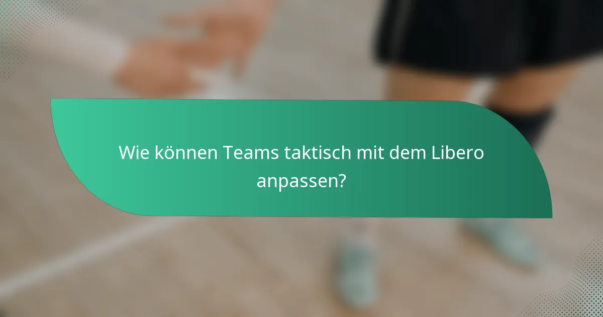 Wie können Teams taktisch mit dem Libero anpassen?