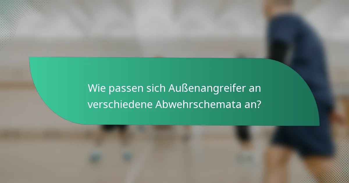 Wie passen sich Außenangreifer an verschiedene Abwehrschemata an?