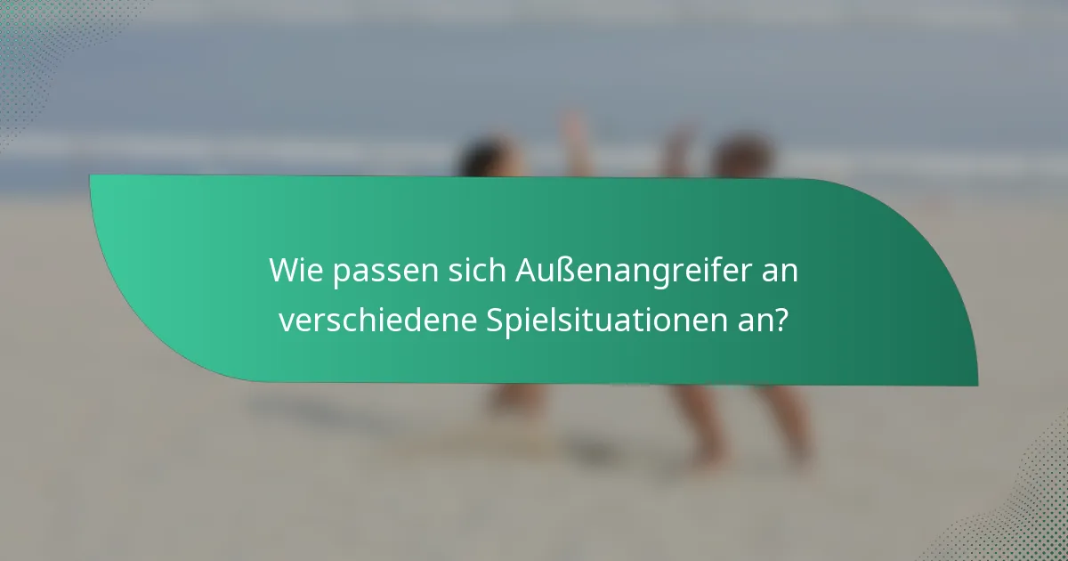 Wie passen sich Außenangreifer an verschiedene Spielsituationen an?