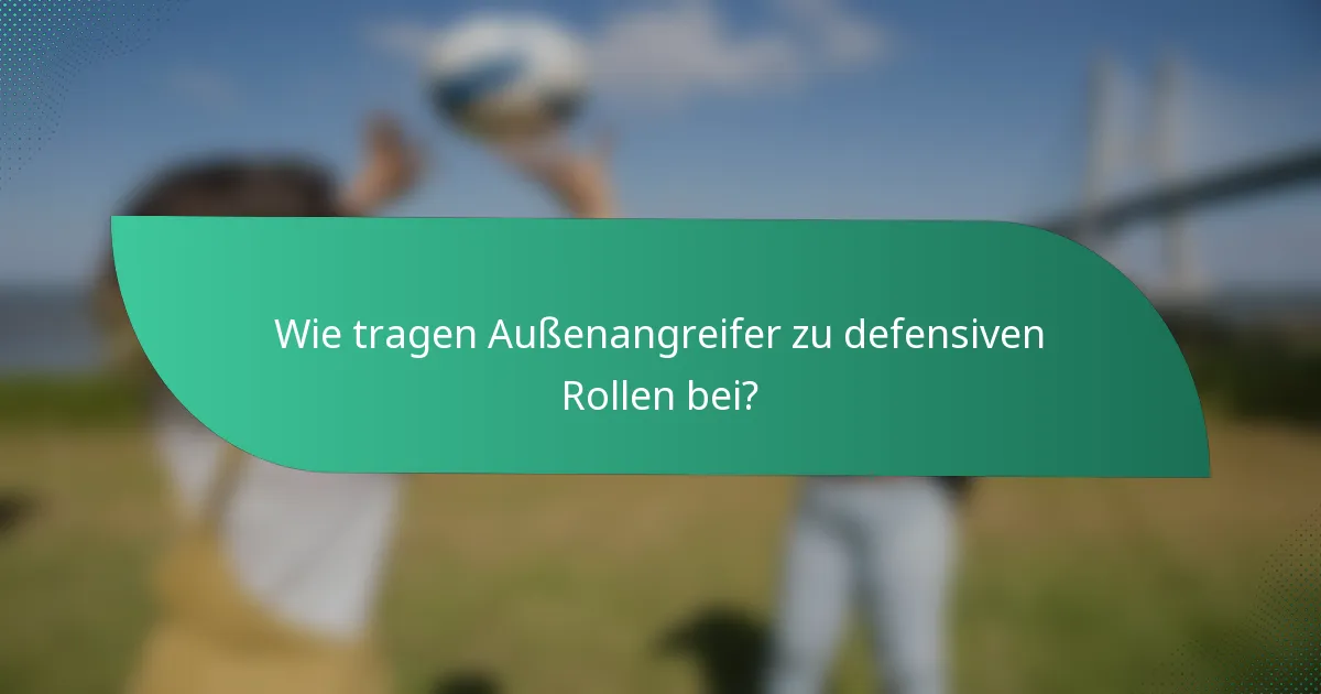 Wie tragen Außenangreifer zu defensiven Rollen bei?