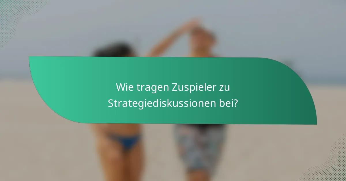 Wie tragen Zuspieler zu Strategiediskussionen bei?