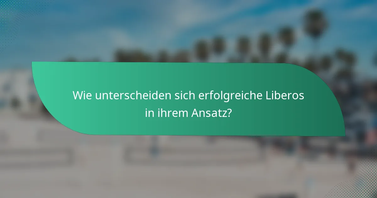 Wie unterscheiden sich erfolgreiche Liberos in ihrem Ansatz?